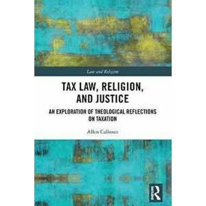 Tax Law, Religion, and Justice. An Exploration of Theological Reflections on Taxation, Paperback - Allen Calhoun imagine
