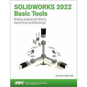 SOLIDWORKS 2022 Basic Tools. Getting started with Parts, Assemblies and Drawings, Paperback - Paul Tran imagine