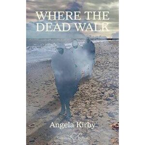 Where the Dead Walk, Paperback - Angela Kirby imagine
