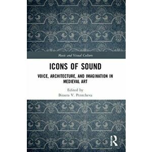 Icons of Sound. Voice, Architecture, and Imagination in Medieval Art, Paperback - *** imagine