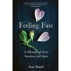 Feeling Fate. A Memoir of Love, Intuition, and Spirit, Paperback - Joni Sensel imagine