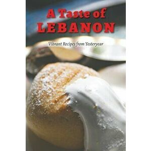 A Taste of Lebanon. Vibrant Recipes from Yesteryear, Paperback - Mervat Chahine imagine