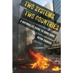 Two Systems, Two Countries. A Nationalist Guide to Hong Kong, Paperback - Kevin Carrico imagine