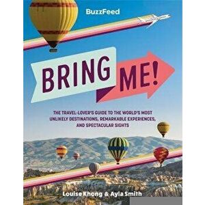 BuzzFeed: Bring Me!. The Travel-Lover's Guide to the World's Most Unlikely Destinations, Remarkable Experiences, and Spectacular Sights, Hardback - Ay imagine
