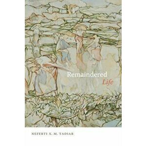 Remaindered Life, Paperback - Neferti X. M. Tadiar imagine