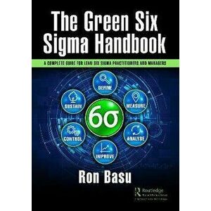 The Green Six Sigma Handbook. A Complete Guide for Lean Six Sigma Practitioners and Managers, Paperback - *** imagine