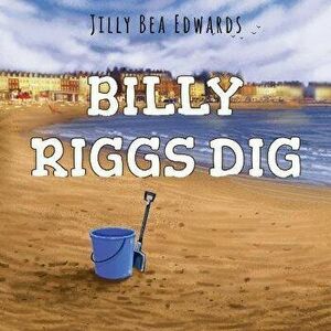 Billy Riggs Dig, Paperback - Jilly Bea Edwards imagine