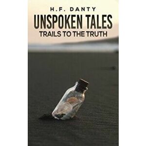 UNSPOKEN TALES TRAILS TO THE TRUTH, Paperback - H.F. DANTY imagine