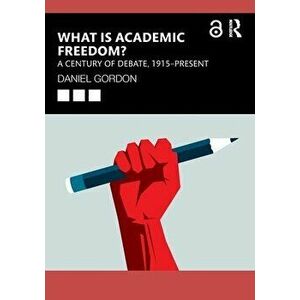 What is Academic Freedom?. A Century of Debate, 1915-Present, Paperback - *** imagine