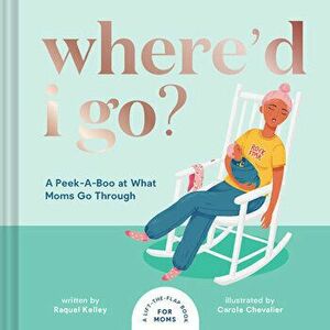Where'd I Go?. A Peek-A-Boo at What Moms Go Through, Hardback - Raquel Kelley imagine