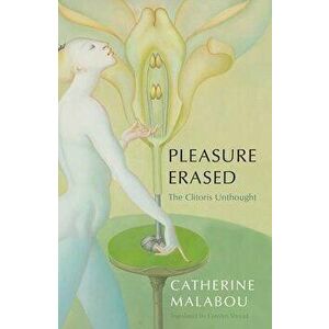 Pleasure Erased: The Clitoris Unthought, Hardback - C Malabou imagine
