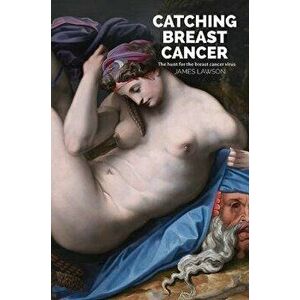 Catching Breast Cancer. The hunt for the breast cancer virus, Paperback - James Lawson imagine