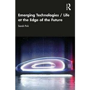 Emerging Technologies / Life at the Edge of the Future, Paperback - Sarah Pink imagine