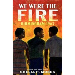We Were the Fire. Birmingham 1963, Hardback - Shelia P. Moses imagine
