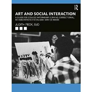Art and Social Interaction. A Guide for College Internships Serving Correctional, Rehabilitation and Human Service Needs, Paperback - Judith Peck imagine