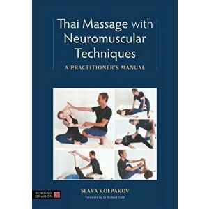Thai Massage with Neuromuscular Techniques. A Practitioner's Manual, Paperback - Slava Kolpakov imagine