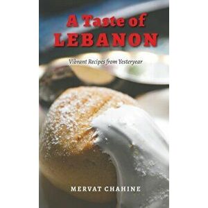 A Taste of Lebanon. Vibrant Recipes from Yesteryear, Hardback - Mervat Chahine imagine