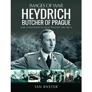 Heydrich: Butcher of Prague. Rare Photographs from Wartime Archives, Paperback - Ian Baxter imagine