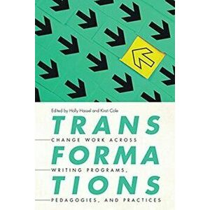 Transformations. Change Work Across Writing Programs, Pedagogies, and Practices, Paperback - *** imagine