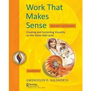 Work That Makes Sense Operator-Led Visuality. Creating and Sustaining Visuality on the Value-Add Level, Paperback - Gwendolyn D. Galsworth imagine