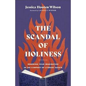The Scandal of Holiness - Renewing Your Imagination in the Company of Literary Saints, Hardback - Lauren Winner imagine
