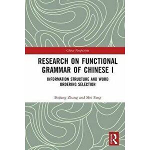 Research on Functional Grammar of Chinese I. Information Structure and Word Ordering Selection, Paperback - Mei Fang imagine