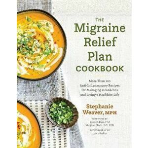 The Migraine Relief Plan Cookbook. More Than 100 Anti-Inflammatory Recipes for Managing Headaches and Living a Healthier Life, Hardback - Stephanie We imagine
