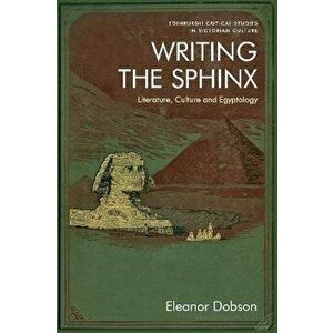 Writing the Sphinx. Literature, Culture and Egyptology, Paperback - Eleanor Dobson imagine