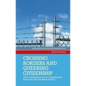 Crossing Borders and Queering Citizenship. Civic Reading Practice in Contemporary American and Canadian Writing, Paperback - Zalfa Feghali imagine