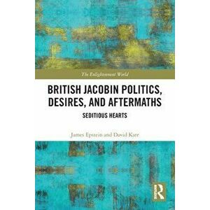 British Jacobin Politics, Desires, and Aftermaths. Seditious Hearts, Paperback - *** imagine