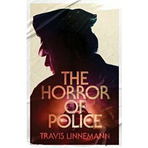 The Horror of Police, Paperback - Travis Linnemann imagine