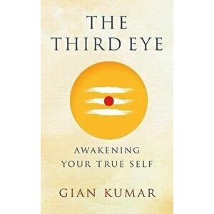 The Third Eye. Awakening Your True Self, Paperback - Gian Kumar imagine