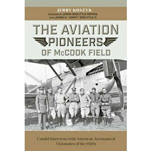 Aviation Pioneers of McCook Field: Candid Interviews with American Aeronautical Visionaries of the 1920s, Hardback - Jerry Koszyk imagine
