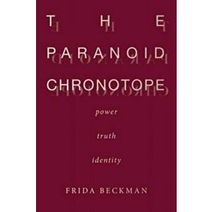 The Paranoid Chronotope. Power, Truth, Identity, Paperback - Frida Beckman imagine
