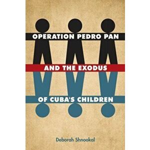 Operation Pedro Pan and the Exodus of Cuba's Children, Paperback - Deborah Shnookal imagine