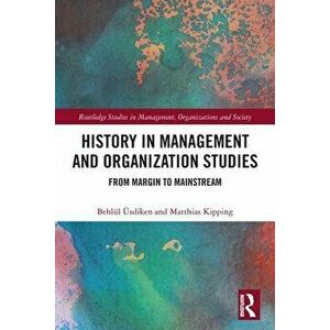 History in Management and Organization Studies. From Margin to Mainstream, Paperback - Matthias Kipping imagine