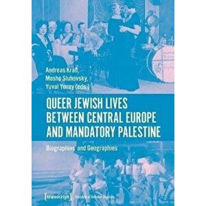 Queer Jewish Lives Between Central Europe and Ma - Biographies and Geographies, 1870-1960, Paperback - Yuval Yonay imagine