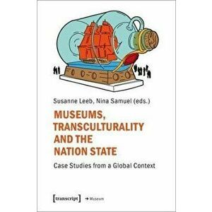 Museums, Transculturality and the Nation State. Case Studies from a Global Context, Paperback - *** imagine