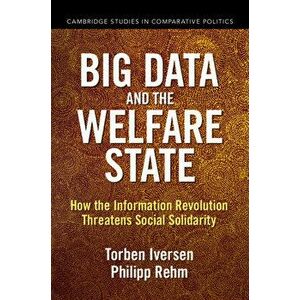 Big Data and the Welfare State. How the Information Revolution Threatens Social Solidarity, Paperback - Philipp Rehm imagine