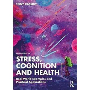 Stress, Cognition and Health. Real World Examples and Practical Applications, 2 ed, Paperback - Tony Cassidy imagine