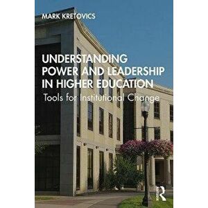 Understanding Power and Leadership in Higher Education. Tools for Institutional Change, Paperback - Mark (Kent University, USA) Kretovics imagine