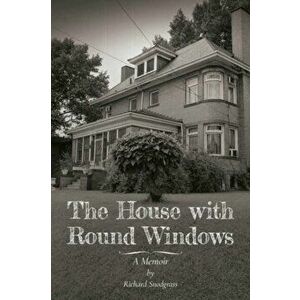 The House with Round Windows - A Memoir, Paperback - Richard Snodgrass imagine