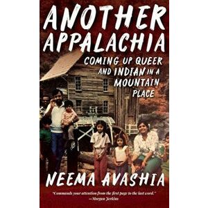Another Appalachia. Coming Up Queer and Indian in a Mountain Place, Paperback - Neema Avashia imagine