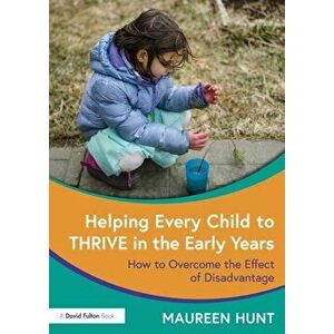 Helping Every Child to Thrive in the Early Years. How to Overcome the Effect of Disadvantage, Paperback - Maureen Hunt imagine