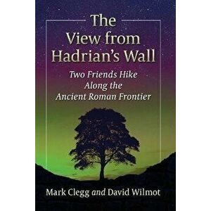 The View from Hadrian's Wall. Two Friends Hike Along the Ancient Roman Frontier, Paperback - David Wilmot imagine