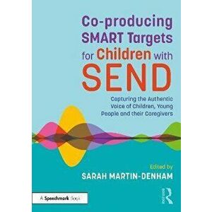 Co-producing SMART Targets for Children with SEND. Capturing the Authentic Voice of Children, Young People and their Caregivers, Paperback - *** imagine