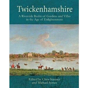 Twickenhamshire: A Riverside Realm of Gardens and Villas in the Age of Enlightenment, Paperback - Michael Symes imagine