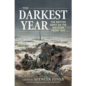 The Darkest Year. The British Army on the Western Front 1917, Hardback - Spencer Jones imagine
