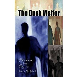 The Dusk Visitor. Stories from Syria, Paperback - Musa Al-Halool imagine