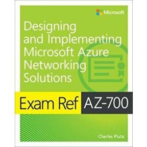 Exam Ref AZ-700 Designing and Implementing Microsoft Azure Networking Solutions, Paperback - Charles Pluta imagine